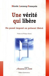 Une vérité qui libère. Du passé imposé au présent libéré - Lecocq-Francois Nicole ; Glaude Philippe