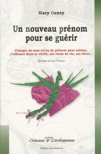 Un nouveau prénom pour se guérir. Changer de nom et/ou de prénom pour exister, s'affirmer dans sa vé - Genty Mary ; Thomas Eva