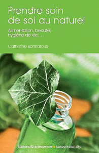 Prendre soin de soi au naturel. Alimentation, beauté, hygiène de vie - Bonnafous Catherine