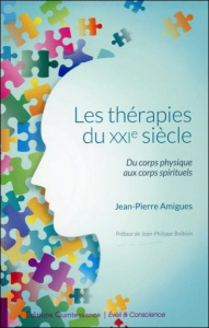 Les thérapies du XXI siècle. Du corps physique aux corps spirituels - Amigues Jean-Pierre ; Brébion Jean-Philippe