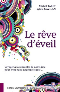 Le rêve d'éveil. Voyager à la rencontre de notre âme pour créer notre nouvelle réalité - Tabet Michel ; Gavilan Sylvie ; Manns Vincent