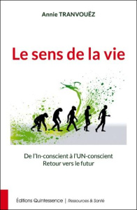 Le sens de la vie ? De l'UN-conscient à l'IN-conscient, retour vers le futur - Tranvouëz Annie