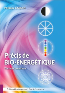 Précis de bio-énergétique. Thérapie quantique - Caquin Philippe ; Caquin Christine