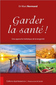 Garder la santé ! Une approche holistique de la longévité - Normand Marc