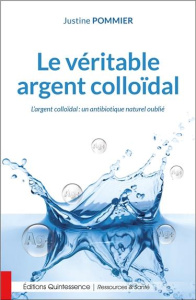 Le véritable argent colloïdal. un antibiotique naturel oublié - Pommier Justine