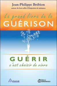 Le grand livre de la guérison. Guérir, c'est choisir de vivre - Brébion Jean-Philippe ; Deubelbeiss Bernard ; Lois