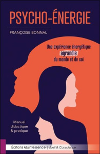 Psycho-Energie. Une expérience énergétique agrandie du monde et de soi - Manuel didactique & pratiqu - Bonnal Françoise