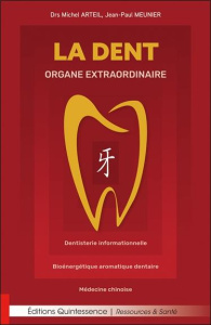 La dent, organe extraordinaire. Dentisterie informationnelle, Bioénergétique aromatique dentaire, Mé - Arteil Michel ; Meunier Jean-Paul