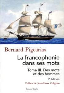 La francophonie dans ses mots. Tome 3, Des mots et des hommes, 2e édition - Bernard Pigearias ; Colignon Jean-Pierre