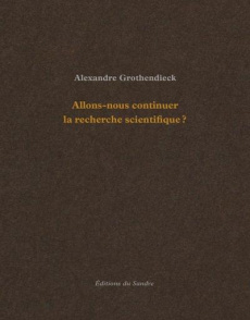 Allons-nous continuer la recherche scientifique ? - Grothendieck Alexandre ; Pessis Céline