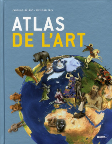 Atlas de l'art - Leclerc Caroline ; Delpech Sylvie