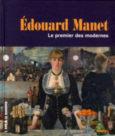 Edouard Manet. Le premier des modernes - Rousseau Eloi