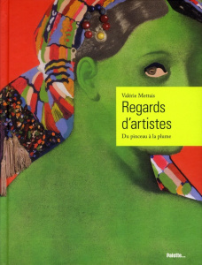 Regards d'artistes. Du pinceau à la plume - Mettais Valérie