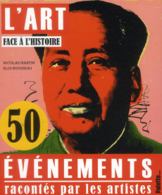 L'art face à l'histoire. 50 évènements racontés par les artistes - Martin Nicolas ; Rousseau Eloi
