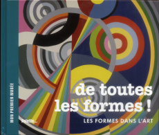 De toutes les formes ! Les formes dans l'art - Fontanel Béatrice ; Bertrand Héloïse