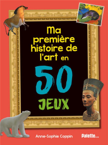 Ma première histoire de l'art en 50 jeux - Coppin Anne-Sophie