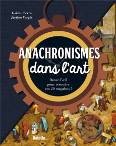 Anachronismes dans l'art - Serra Gaëtan ; Vergès Justine