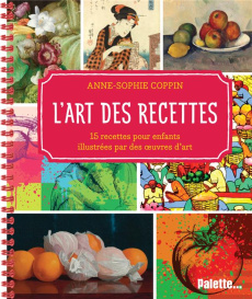 L'art des recettes. 15 recettes pour enfants, illustrées avec des œuvres d’art - Coppin Anne-Sophie