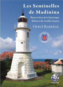 Les Sentinelles de Madinina. Phares et feux de la Martinique - Baliseurs des Antilles Guyane - Barréda Hervé