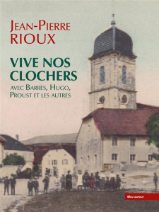 Vive nos clochers. Avec Barrès, Hugo, Proust et les autres - Rioux Jean-Pierre