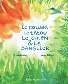 Le colibri, le tatou, le chien & le sanglier - London Ernest ; El Kasri Aziza