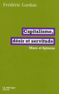 Capitalisme, désir et servitude. Marx et Spinoza - Lordon Frédéric