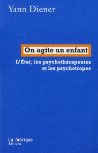 On agite un enfant. L'Etat, les psychothérapeutes et les psychotropes - Diener Yann