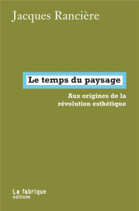 Le temps du paysage. Aux origines de la révolution esthétique - Rancière Jacques