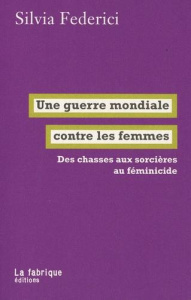 Une guerre mondiale contre les femmes. Des chasses aux sorcie`res au fe´minicide - Federici Silvia ; Dobenesque Etienne