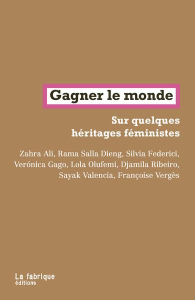 Gagner le monde. Sur quelques héritages féministes - Ali Zahra ; Dieng Rama Salla ; Federici Silvia ; G