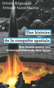 Une histoire de la conquête spatiale. Des fusées nazies aux astrocapitalistes du New Space - Régnauld Irénée ; Saint-Martin Arnaud