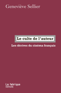 Le culte de l’auteur. Les dérives du cinéma français - Sellier Geneviève