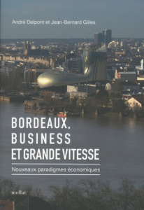 Bordeaux, business et grande vitesse. Nouveaux paradigmes économiques - Delpont André ; Gilles Jean-Bernard