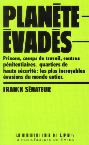Planète évadés. 20 histoires extraordinaires d'évasions en France et dans le monde entier - Sénateur Franck