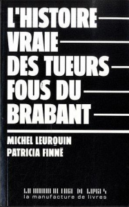 L'histoire vraie des tueurs fous du Brabant - Leurquin Michel ; Finné Patricia ; Sapori Julien