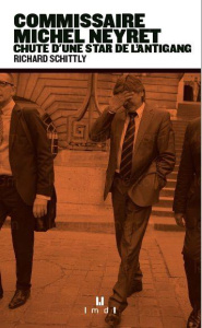 Commissaire Neyret. Chute d'une star de l'antigang - Schittly Richard