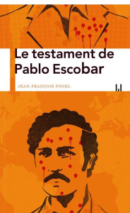 Le testament de Pablo Escobar - Fogel Jean-François