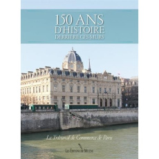 150 ans d'histoire derrière ces murs. Le Tribunal de commerce de Paris - Baecque Christian de ; Arjuzon Jacques d' ; Moncan