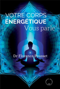Votre corps énergétique vous parle. Médecine complémentaire et bioélectronique - Pousset Florence