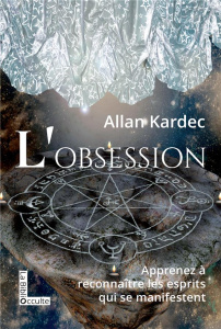 L'Obsession. Extraits des revues spirites de 1858 à 1868 - Kardec Allan ; Delanne Gabriel