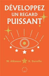 Développez la puissance de votre regard - Atkinson William ; Durville Henri