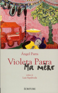 Violeta Parra. Ma mère - Parra Angel ; Sepulveda Luis ; Legras Marc ; Hausb