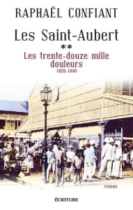 Les Saint-Aubert Tome 2 : Les trente-douze mille douleurs (1920-1940) - Confiant Raphaël