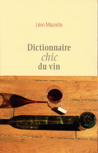 Dictionnaire chic du vin - Mazzella Léon