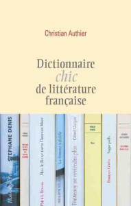 Dictionnaire chic de littérature française - Authier Christian