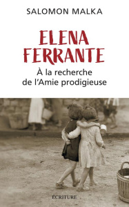 Elena Ferrante. A la recherche de L'Amie prodigieuse - Malka Salomon