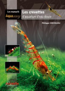 Les crevettes d'aquarium d'eau douce. 2e édition revue et augmentée - Chevoleau Philippe