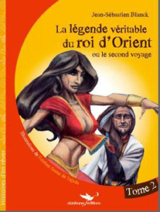 La légende véritable du roi d'Orient Tome 2 - Blanck Jean-Sébastien ; Saenz de Tejada Esteban