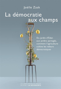 La démocratie aux champs. Du jardin d'Eden aux jardins partagés, comment l'agriculture cultive les v - Zask Joëlle