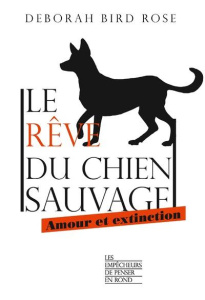 Le rêve du chien sauvage. Amour et extinction - Bird Rose Deborah ; Courtois-l'Heureux Fleur ; van